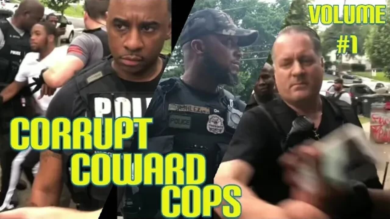 Illegal Search and Seizure Cop Watch- Corrupt Coward Cops Volume 1