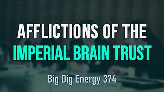 Big Dig Energy 374: Afflictions of the Imperial Brain Trust