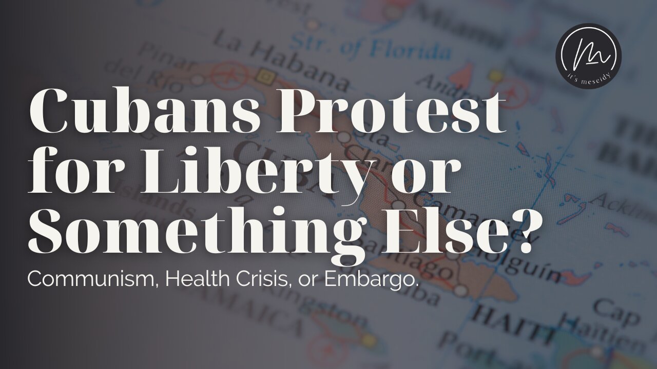 Cubans Protest for Liberty or Something Else? | Communism, Health Crisis, or Embargo