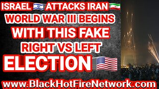 ISRAEL ATTACKS IRAN WORLD WAS III BEGINS WITH THIS FAKE RIGHT VS LEFT ELECTION