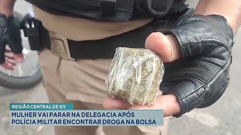 Região Central de GV: Mulher Vai Parar na Delegacia após Polícia Militar Encontrar Droga na Bolsa.