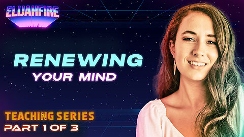 Renewing Your Mind ft. Cara Starns – Part 1 | Teaching Series