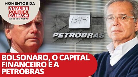 Bolsonaro, o capital financeiro e a Petrobras | Momentos da Análise Política da Semana