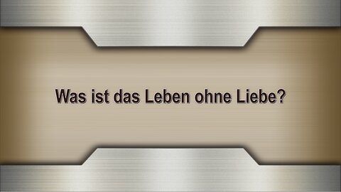 Was ist das Leben ohne Liebe?