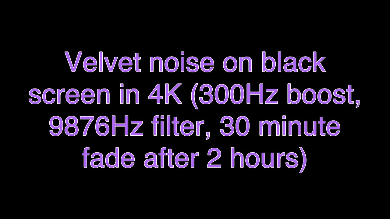 Velvet noise on black screen in 4K (300Hz boost, 9876Hz filter, 30 minute fade after 2 hours)