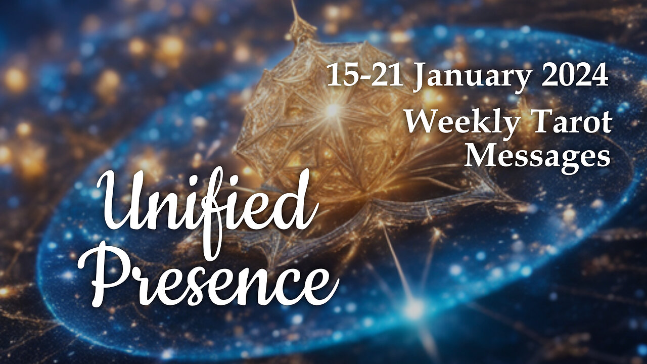 15-21 January 2024 Weekly Tarot Messages - Unified Presence