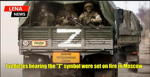 7 vehicles bearing the "Z" symbol were set on fire in Moscow