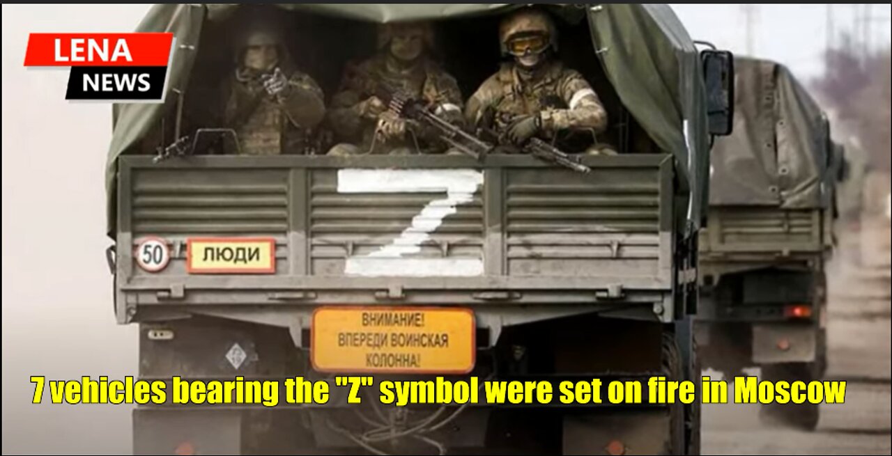 7 vehicles bearing the "Z" symbol were set on fire in Moscow