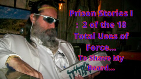 144,000 Prison Stories I : Modern Religious Persecution; 2 of 18 Uses of Force To Shave My Beard...