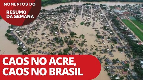 Caos no Acre, caos no Brasil | Momentos do Resumo da Semana