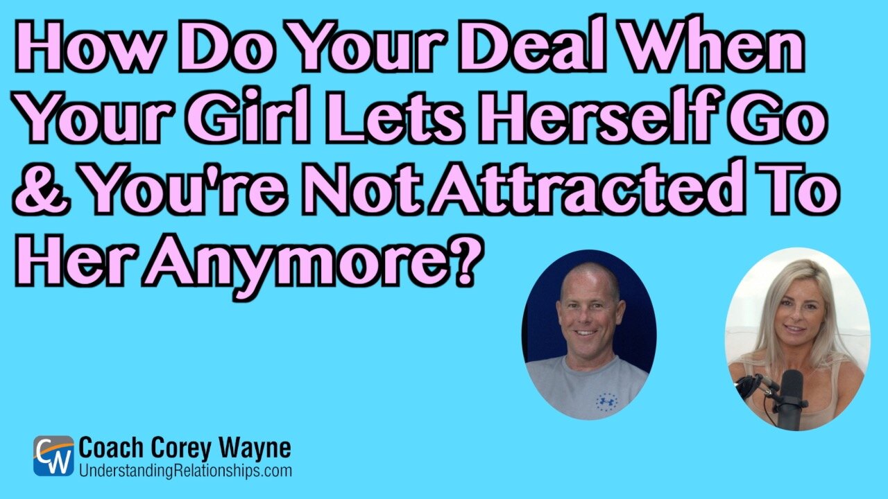 How Do You Deal When Your Girl Lets Herself Go And You're Not Attracted To Her Anymore?