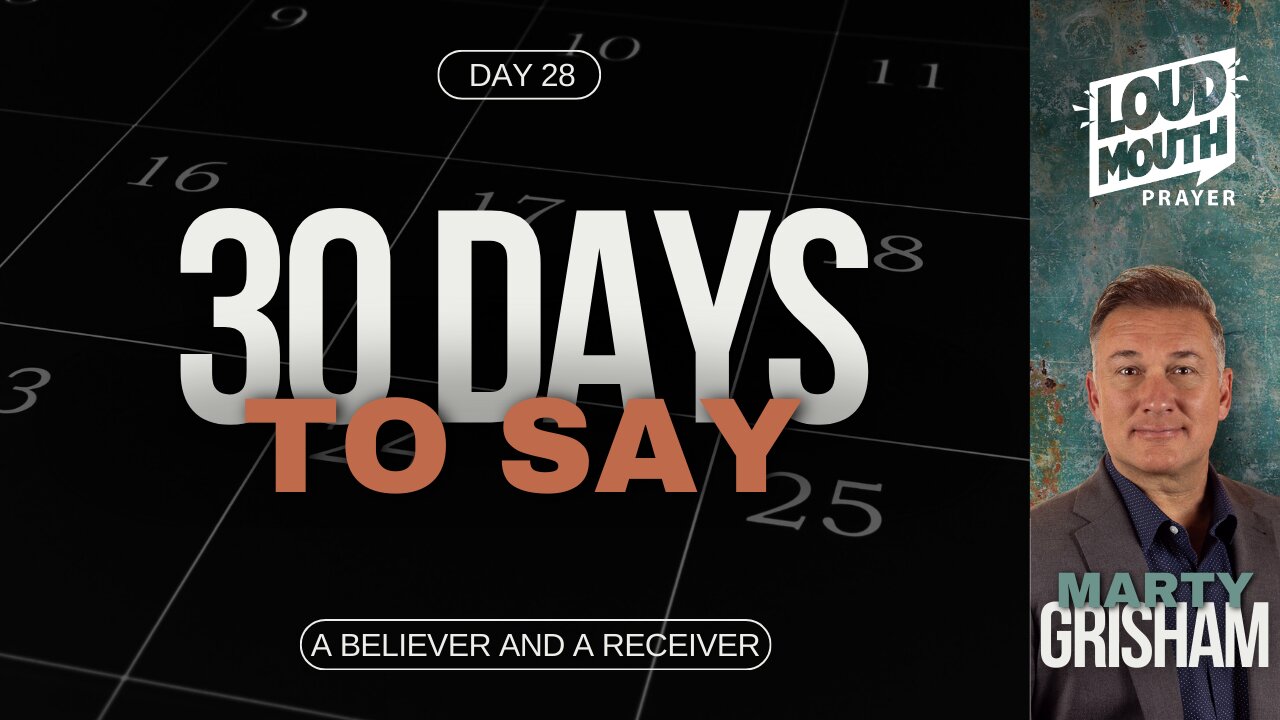 Prayer | 30 DAYS TO SAY - Day 28 - A Believer and a Receiver - Marty Grisham of Loudmouth Prayer