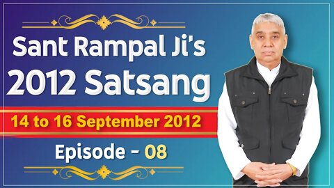 Sant Rampal Ji's 2012 Satsangs | 14 to 16 September 2012 HD | Episode - 08 | SATLOK ASHRAM