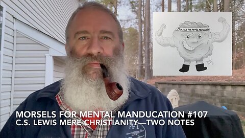 Morsels for Mental Manducation #107—C.S. Lewis Mere Christianity—Two Notes