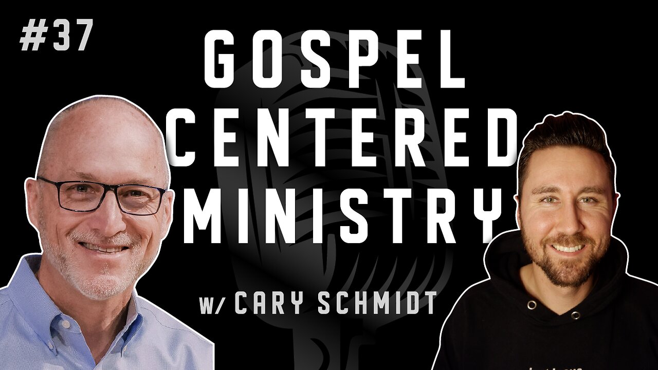 #37 - Gospel Centered Ministry w/ Cary Schmidt