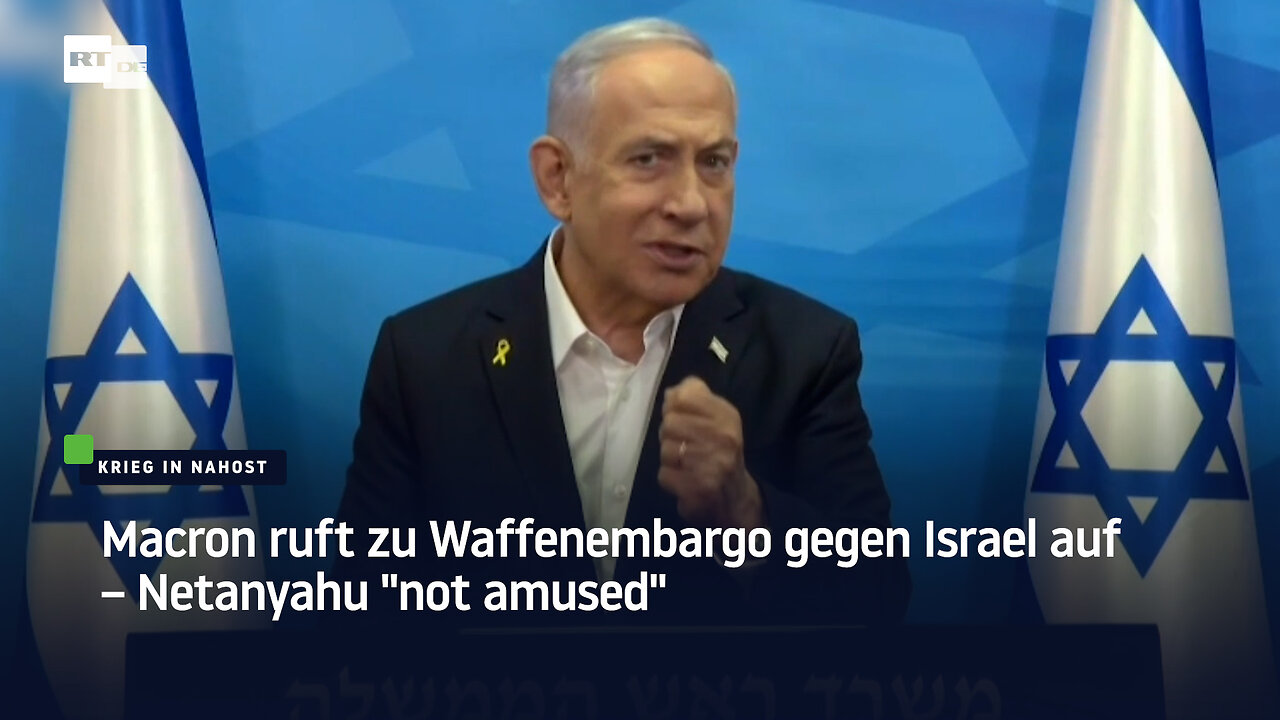 Macron ruft zu Waffenembargo gegen Israel auf – Netanyahu "not amused"