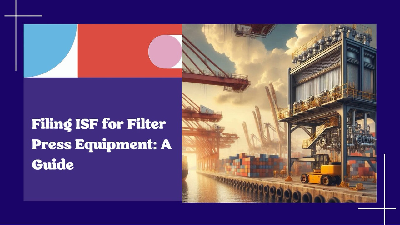 Demystifying ISF: Filing an Importer Security Filing for Filter Press Equipment