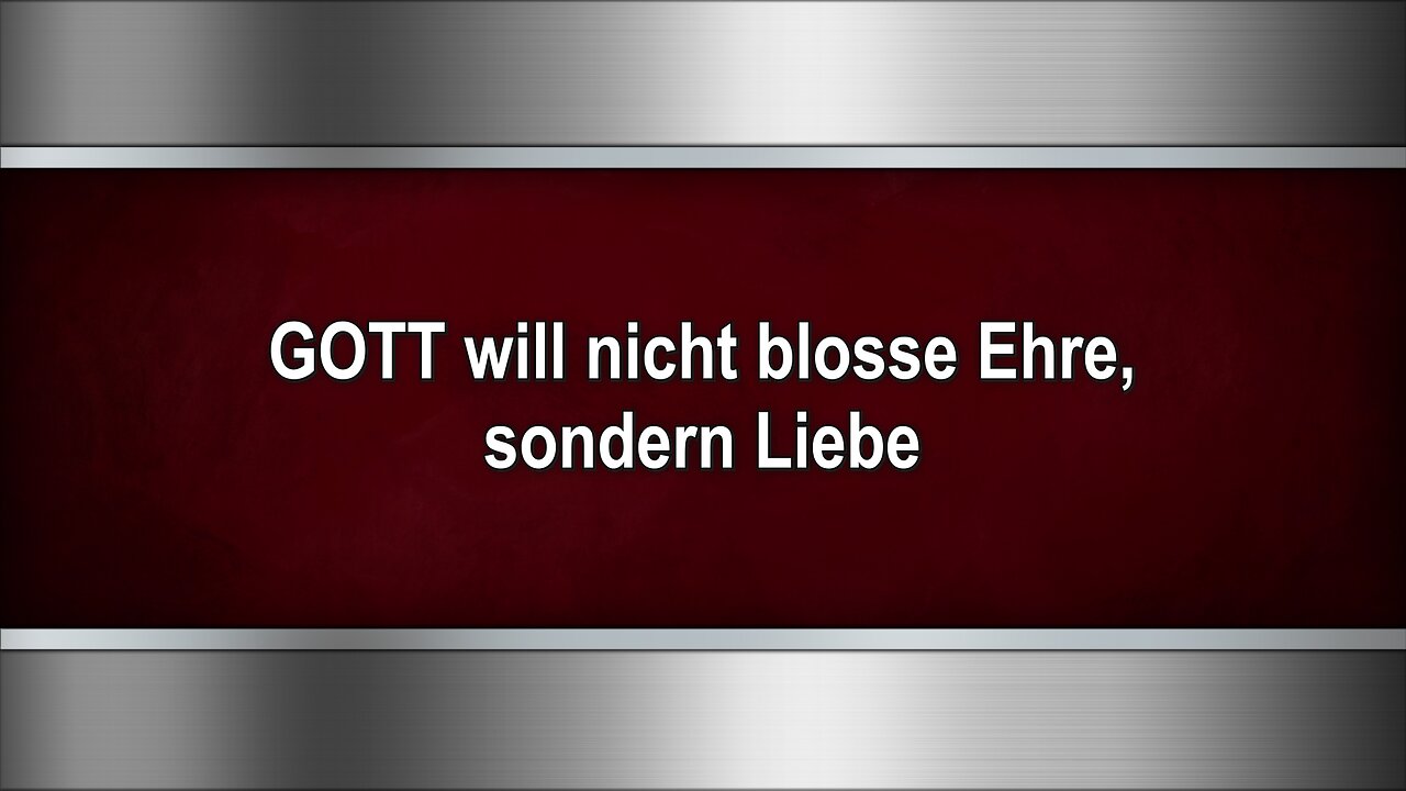 GOTT will nicht blosse Ehre, sondern Liebe