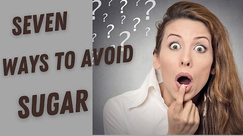 SEVEN WAYS TO AVOID SUGAR