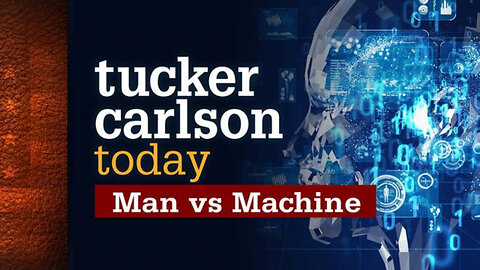 Man vs Machine | Tucker Carlson Today