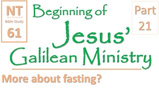 NT Bible Study 61: Continue question on fasting (Beginning of Jesus' Galilean Ministry part 21)