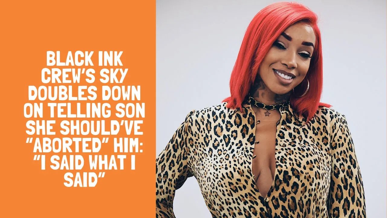 Black Ink Crew‘s Sky Doubles Down On Telling Son She Should’ve “Aborted” Him: “I Said What I Said”