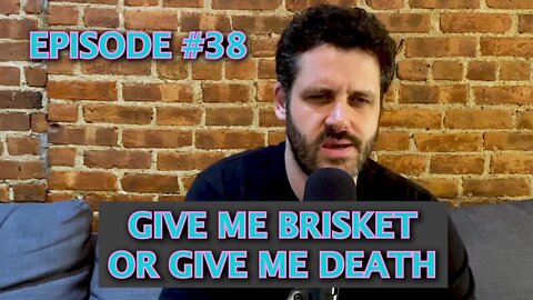 Episode 38 - Give Me Brisket or Give Me Death