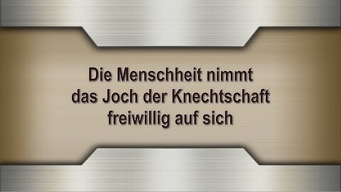 Die Menschheit nimmt das Joch der Knechtschaft freiwillig auf sich