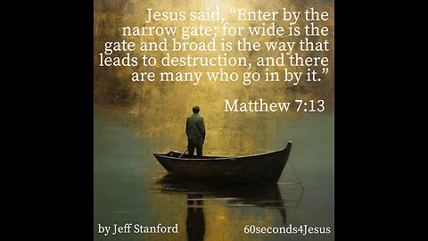 Enter by the narrow gate; for wide is the gate and broad is the way that leads to destruction.