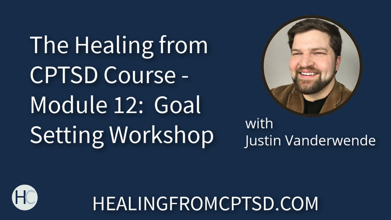 The Healing from CPTSD Course - Module 12: Goal Setting Workshop