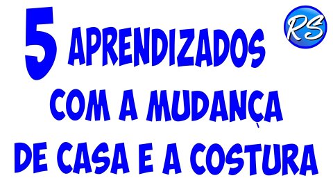 5 Aprendizados com a Mudança de Casa e a Costura - EP 176