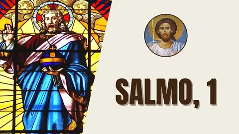 Salmo, 1 - "Feliz o homem que não procede conforme o conselho dos ímpios, não trilha o caminho..."