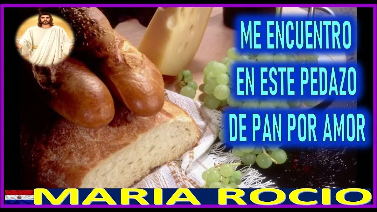 ME ENCUENTRO EN ESTE PEDAZO DE PAN POR AMOR - MENSAJE DE JESUCRISTO REY A MARIA ROCIO