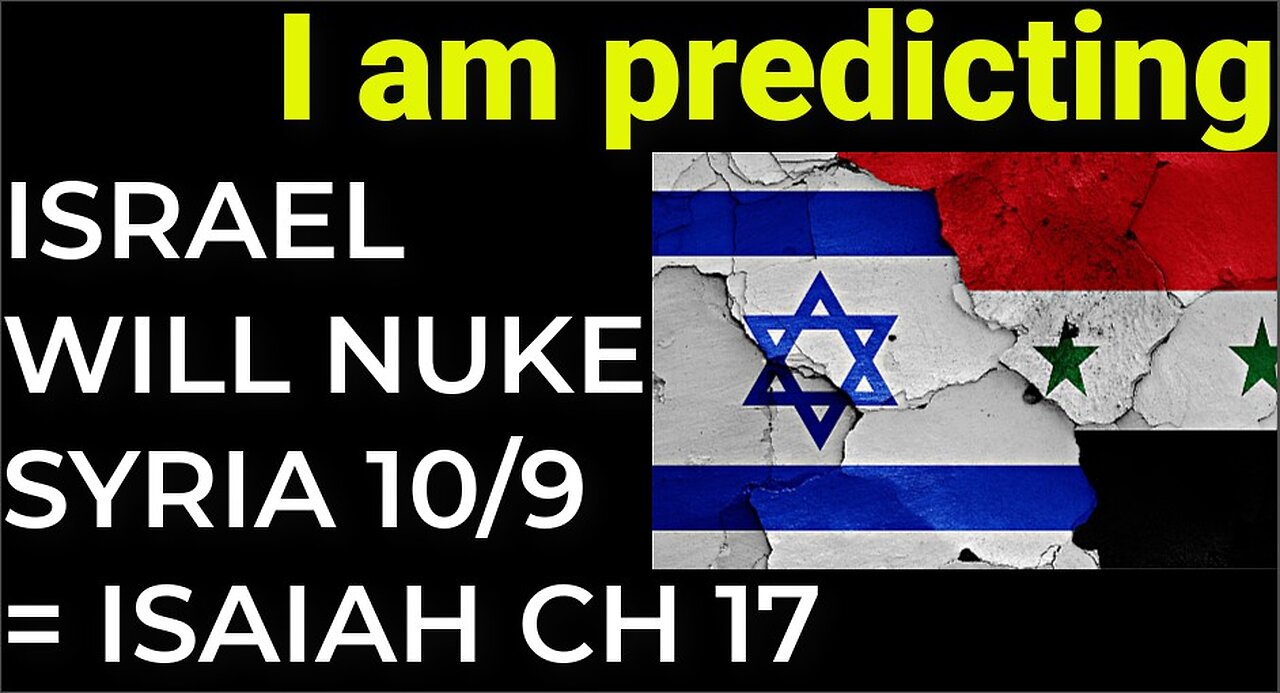 I am predicting: Israel will nuke Syria on Oct 9 = ISAIAH CHAPTER 17