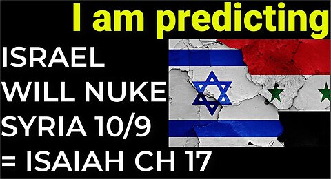 I am predicting: Israel will nuke Syria on Oct 9 = ISAIAH CHAPTER 17
