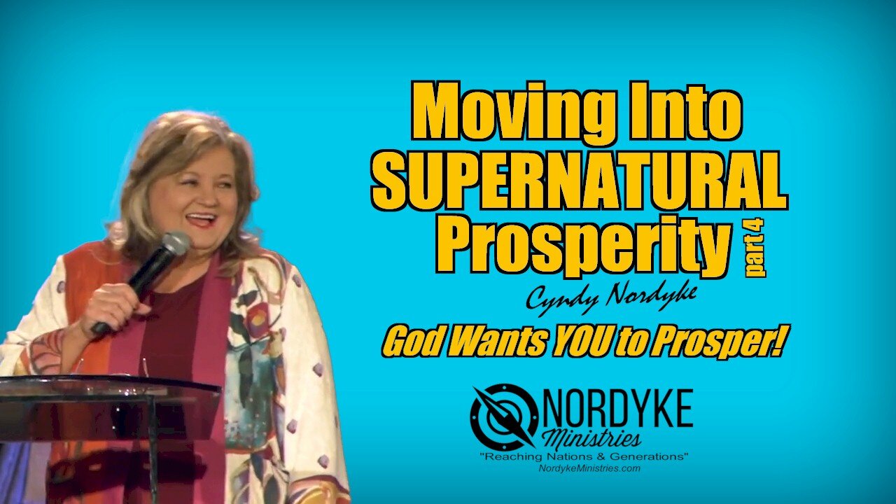 Moving Into Supernatural Prosperity, God Wants YOU To Prosper - Cyndy Nordyke