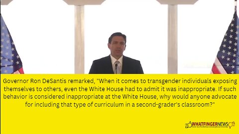 Governor Ron DeSantis remarked, "When it comes to transgender individuals exposing themselves