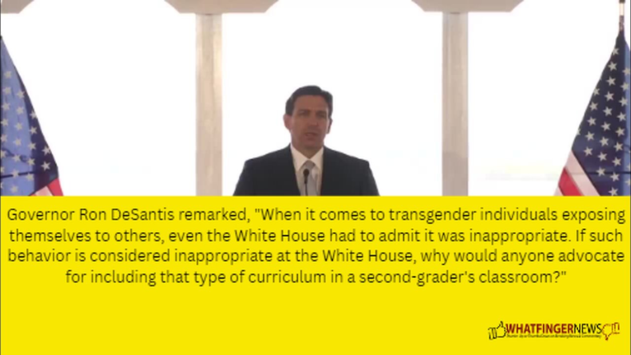 Governor Ron DeSantis remarked, "When it comes to transgender individuals exposing themselves