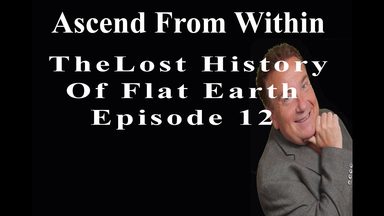 Ascend From Within_Lost_History_Of Flat Earth EP12