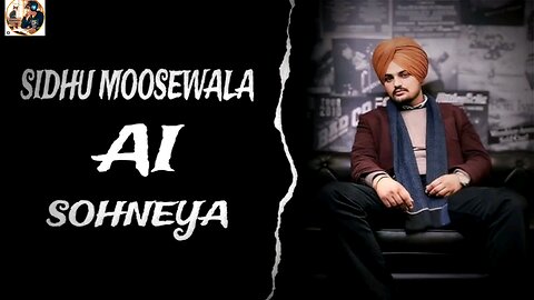 SOHNEYA || SIDHU MOOSE WALA || AI VOICE || NEW SONG || PUNJABI SONG ||