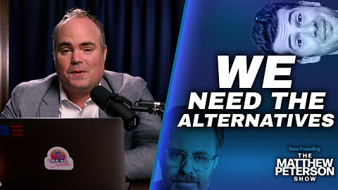 We Need the Alternatives | The Matthew Peterson Show