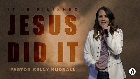 Ephesians Part 1: JESUS DID IT: IT IS FINISHED! - Eph. 1:1-6 | Pastor Kelly Hudnall (Message Only)