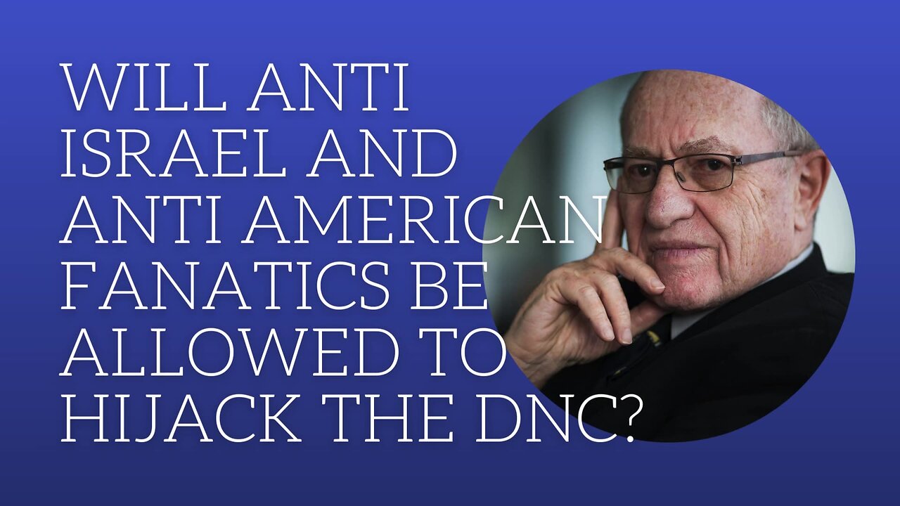 Will anti Israel and Anti American fanatics be allowed to hijack the DNC?