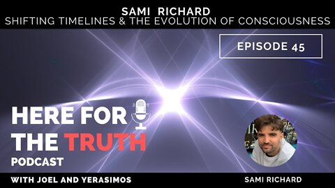 Episode 45 - Sami Richard | Shifting Timelines & The Evolution Of Consciousness