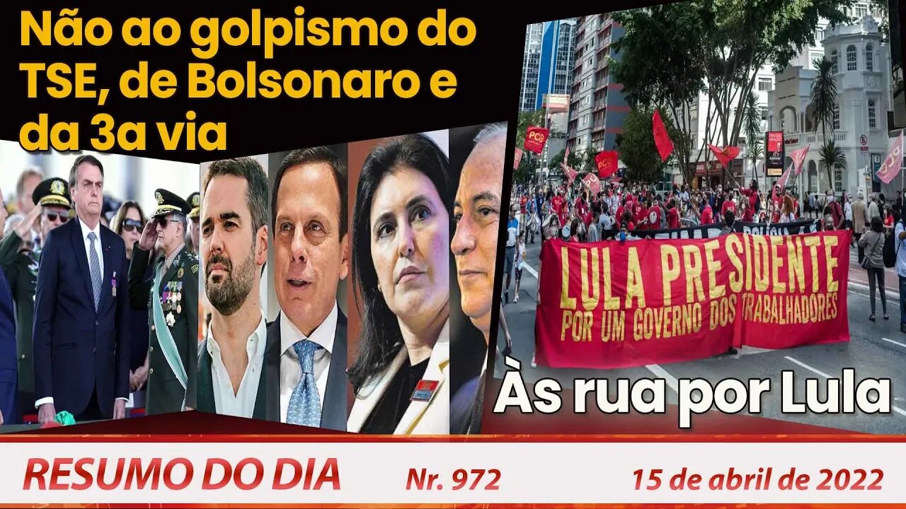 Não ao golpismo do TSE, de Bolsonaro e da 3° via. Às ruas por Lula - Resumo do Dia Nº 972 - 15/04/22