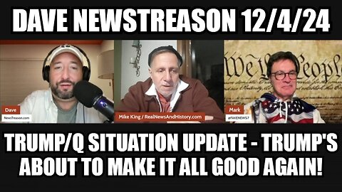 Dave NewsTreason (12/4/24): Trump/Q Situation Update - Trump's About to Make it All Good Again!