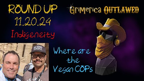 Outlawed Round Up 11.20.24 - Indigenaity, Where are the Vegan COPs?