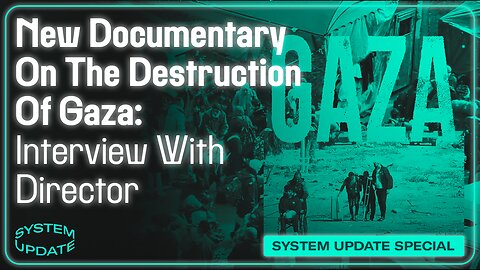 New Documentary On The Destruction Of Gaza: Interview With Director Richard Sanders | SYSTEM UPDATE #351