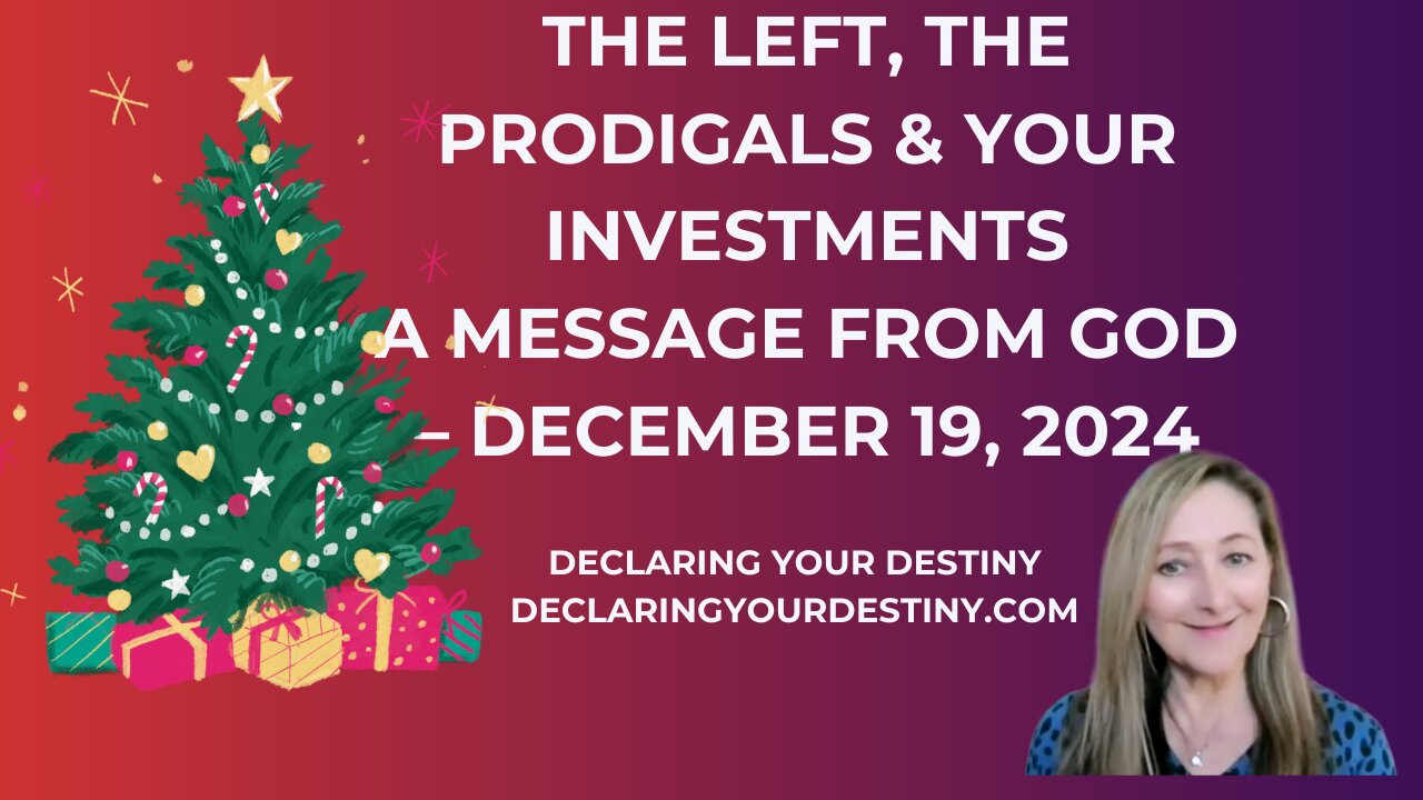 THE LEFT, THE PRODIGALS & YOUR INVESTMENTS - A MESSAGE FROM GOD – DECEMBER 19, 2024