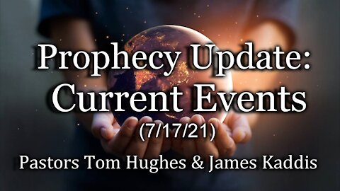 Prophecy Update: Current Events (7/17/21)